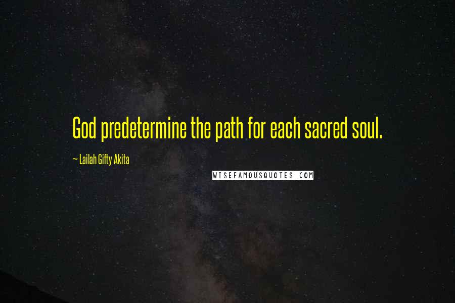 Lailah Gifty Akita Quotes: God predetermine the path for each sacred soul.