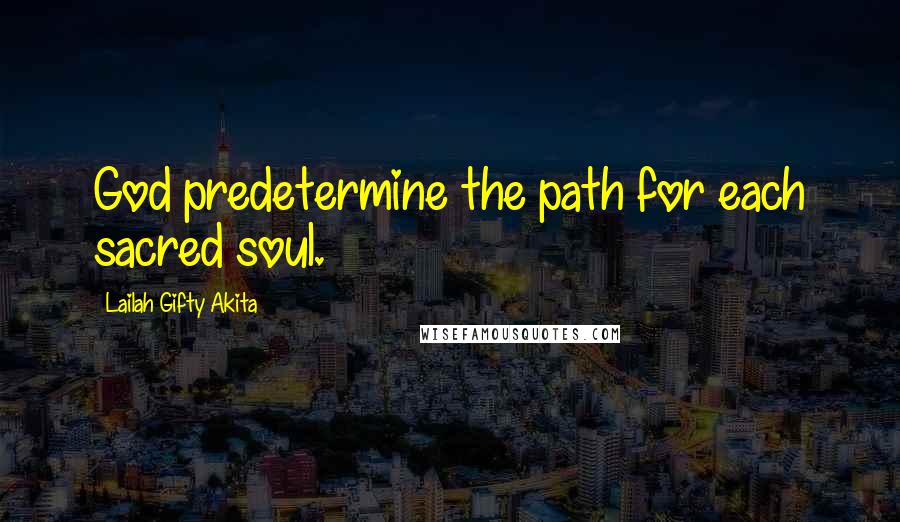 Lailah Gifty Akita Quotes: God predetermine the path for each sacred soul.