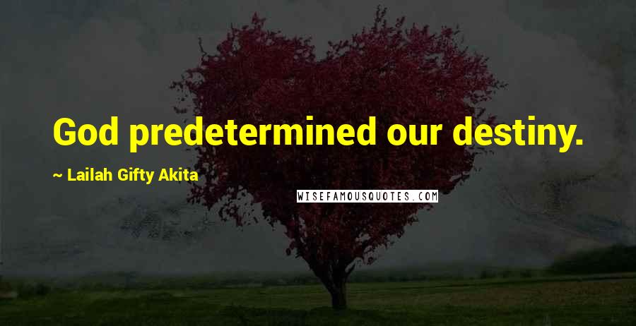 Lailah Gifty Akita Quotes: God predetermined our destiny.