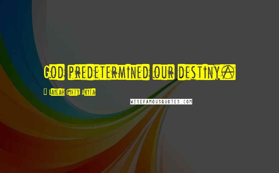 Lailah Gifty Akita Quotes: God predetermined our destiny.