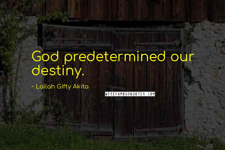 Lailah Gifty Akita Quotes: God predetermined our destiny.