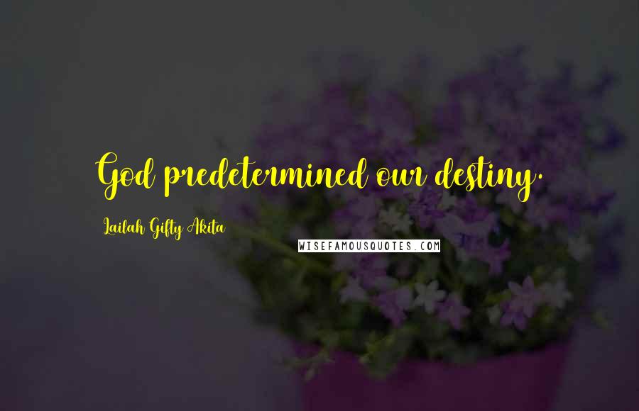 Lailah Gifty Akita Quotes: God predetermined our destiny.
