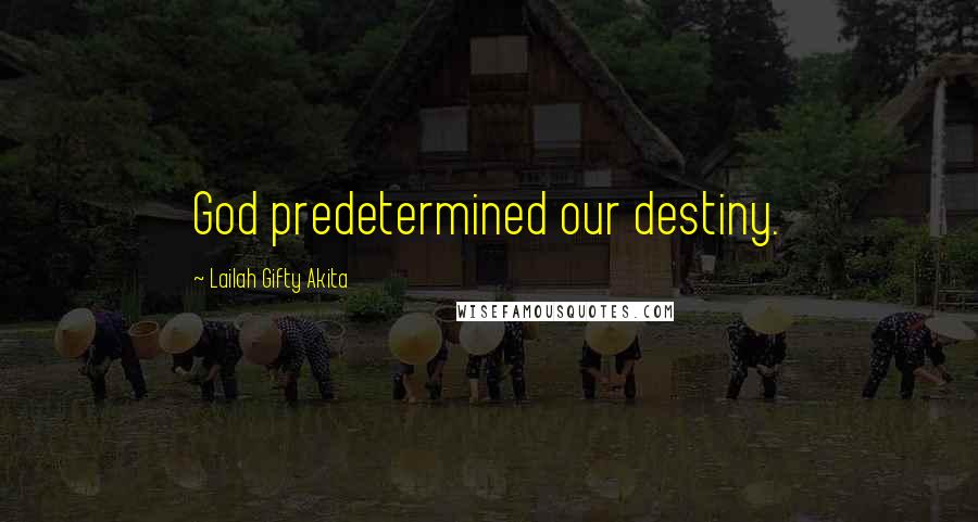 Lailah Gifty Akita Quotes: God predetermined our destiny.