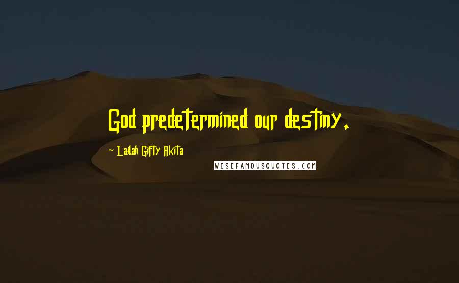 Lailah Gifty Akita Quotes: God predetermined our destiny.