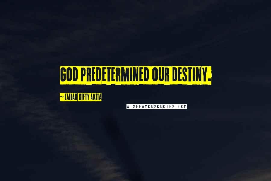 Lailah Gifty Akita Quotes: God predetermined our destiny.