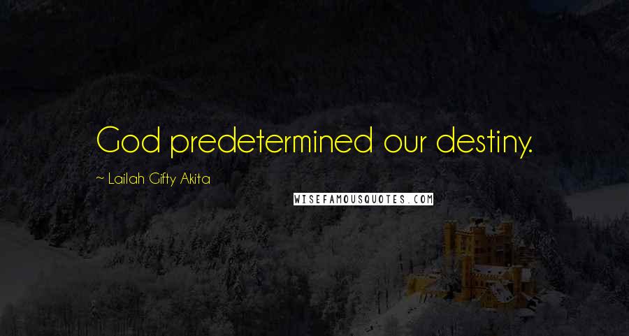 Lailah Gifty Akita Quotes: God predetermined our destiny.