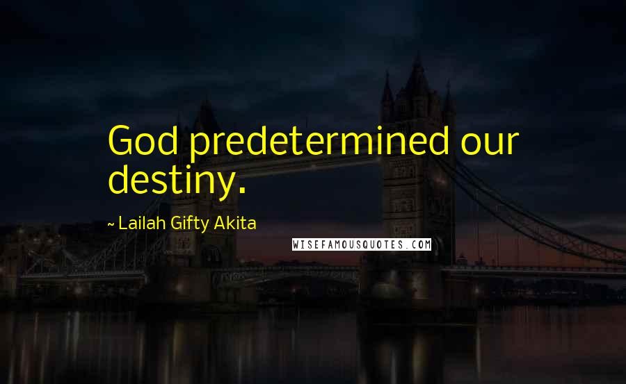 Lailah Gifty Akita Quotes: God predetermined our destiny.