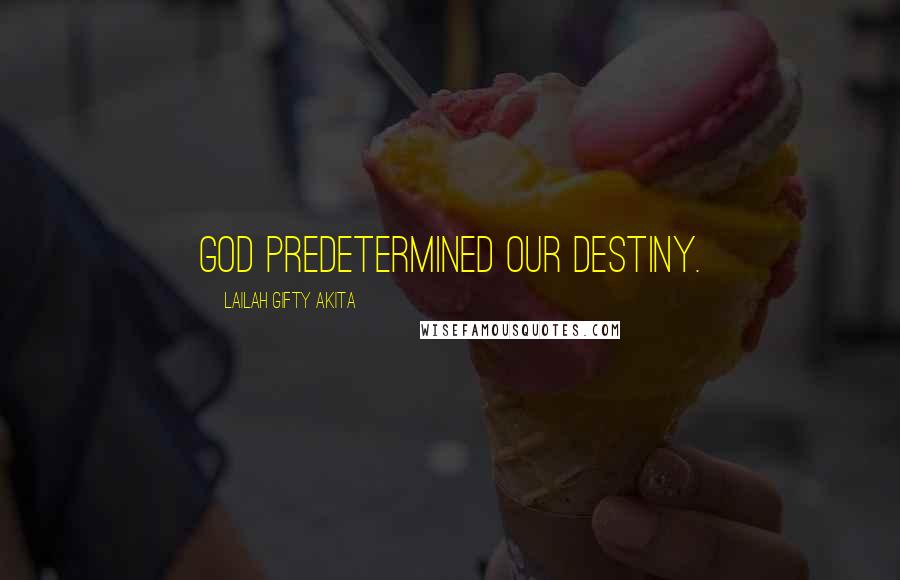 Lailah Gifty Akita Quotes: God predetermined our destiny.