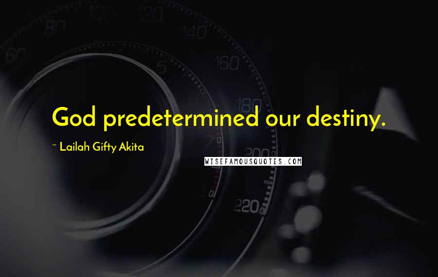 Lailah Gifty Akita Quotes: God predetermined our destiny.