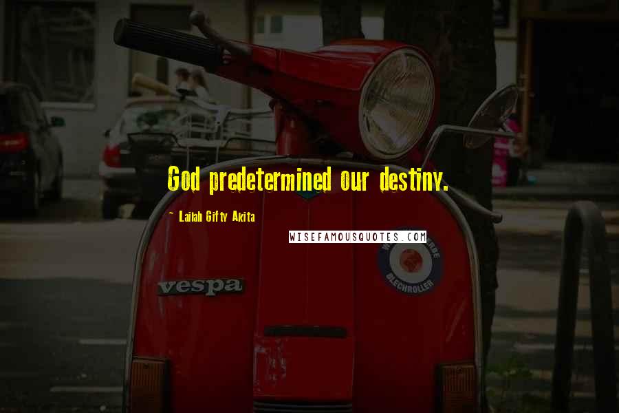 Lailah Gifty Akita Quotes: God predetermined our destiny.