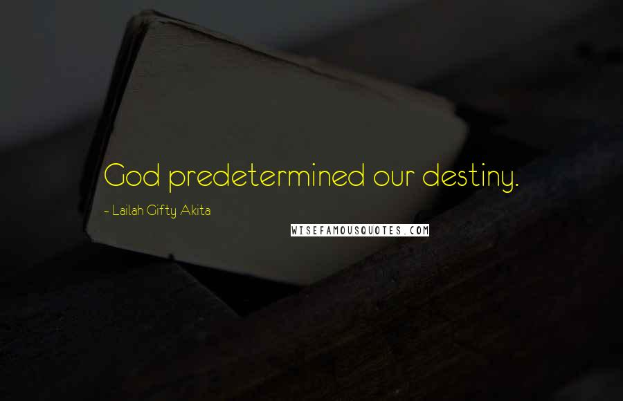 Lailah Gifty Akita Quotes: God predetermined our destiny.