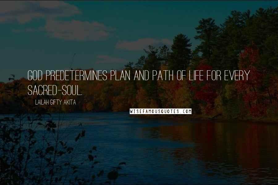 Lailah Gifty Akita Quotes: God predetermines plan and path of life for every sacred-soul.