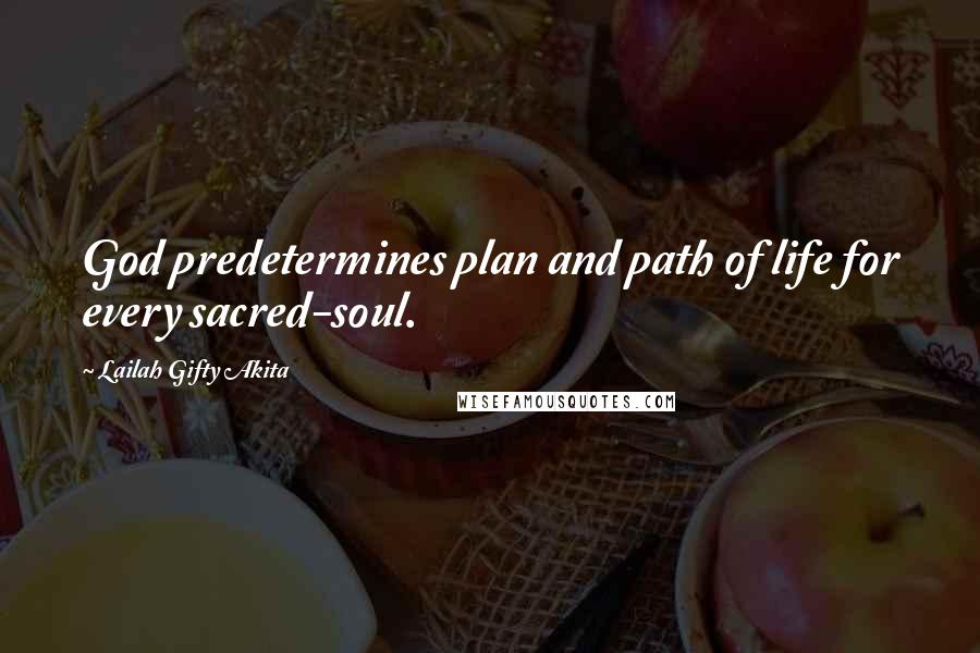 Lailah Gifty Akita Quotes: God predetermines plan and path of life for every sacred-soul.