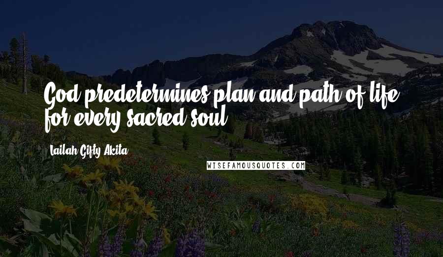 Lailah Gifty Akita Quotes: God predetermines plan and path of life for every sacred-soul.