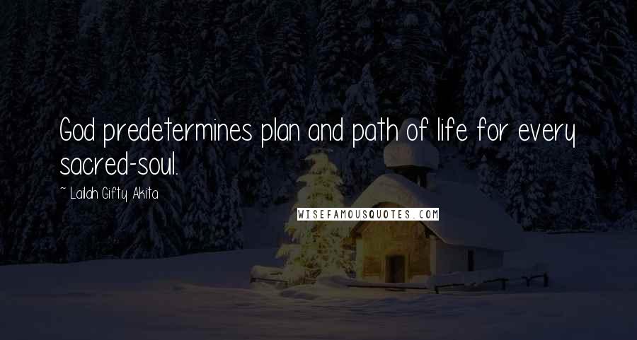 Lailah Gifty Akita Quotes: God predetermines plan and path of life for every sacred-soul.