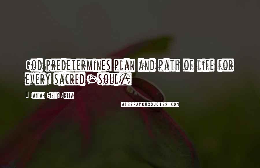 Lailah Gifty Akita Quotes: God predetermines plan and path of life for every sacred-soul.