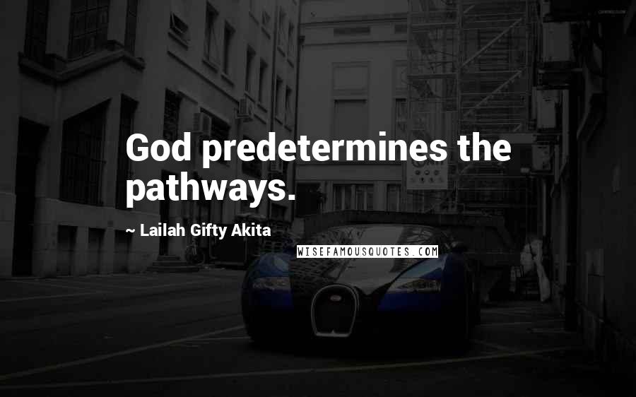 Lailah Gifty Akita Quotes: God predetermines the pathways.