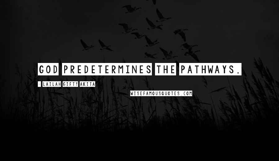 Lailah Gifty Akita Quotes: God predetermines the pathways.