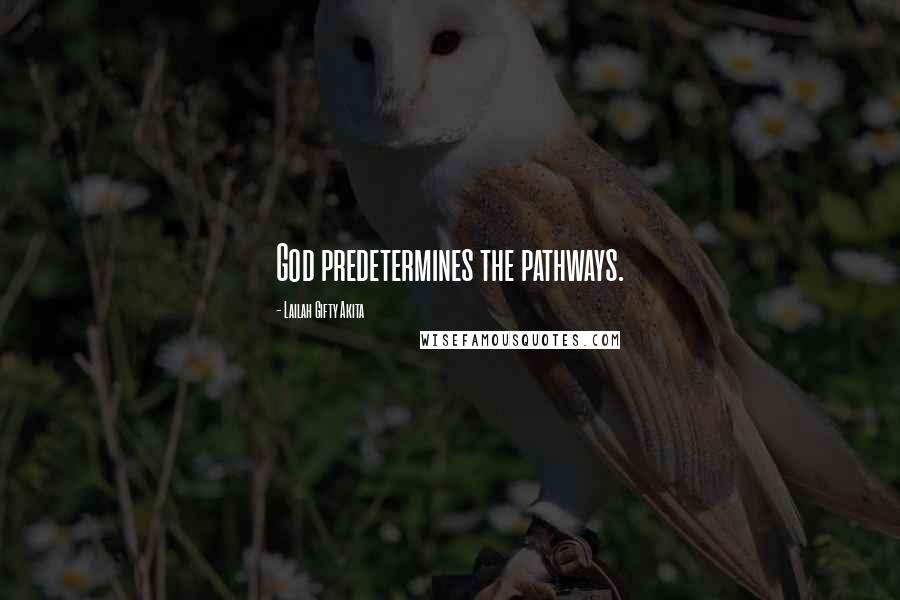 Lailah Gifty Akita Quotes: God predetermines the pathways.