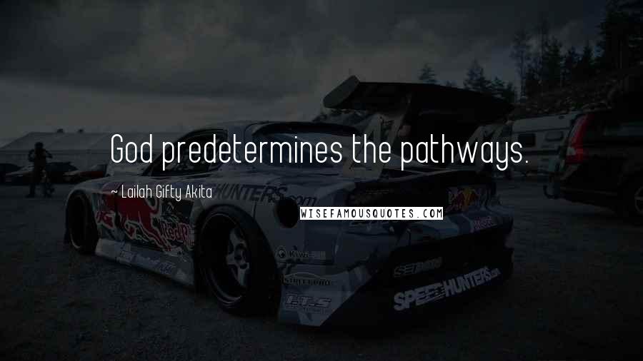 Lailah Gifty Akita Quotes: God predetermines the pathways.