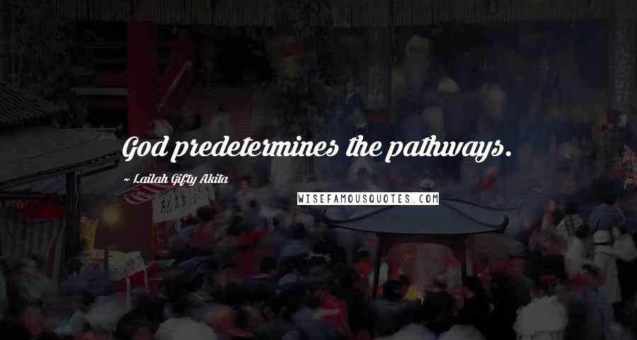 Lailah Gifty Akita Quotes: God predetermines the pathways.