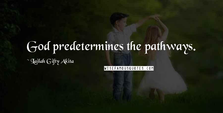 Lailah Gifty Akita Quotes: God predetermines the pathways.