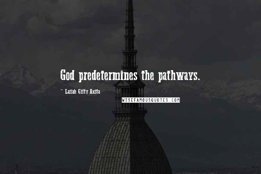 Lailah Gifty Akita Quotes: God predetermines the pathways.