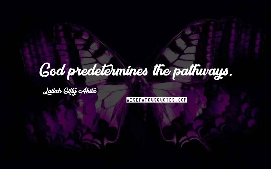 Lailah Gifty Akita Quotes: God predetermines the pathways.