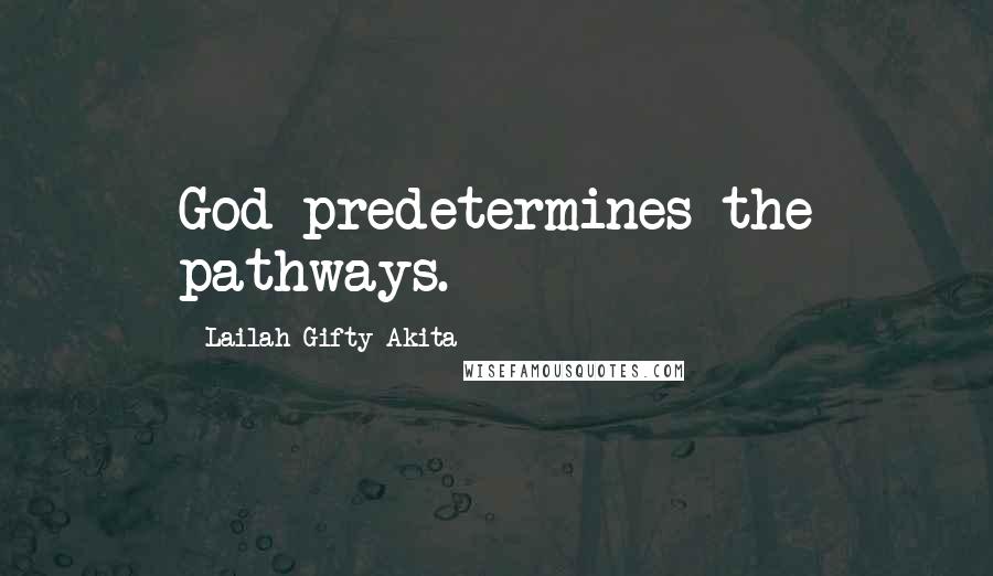 Lailah Gifty Akita Quotes: God predetermines the pathways.