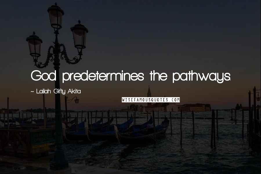 Lailah Gifty Akita Quotes: God predetermines the pathways.