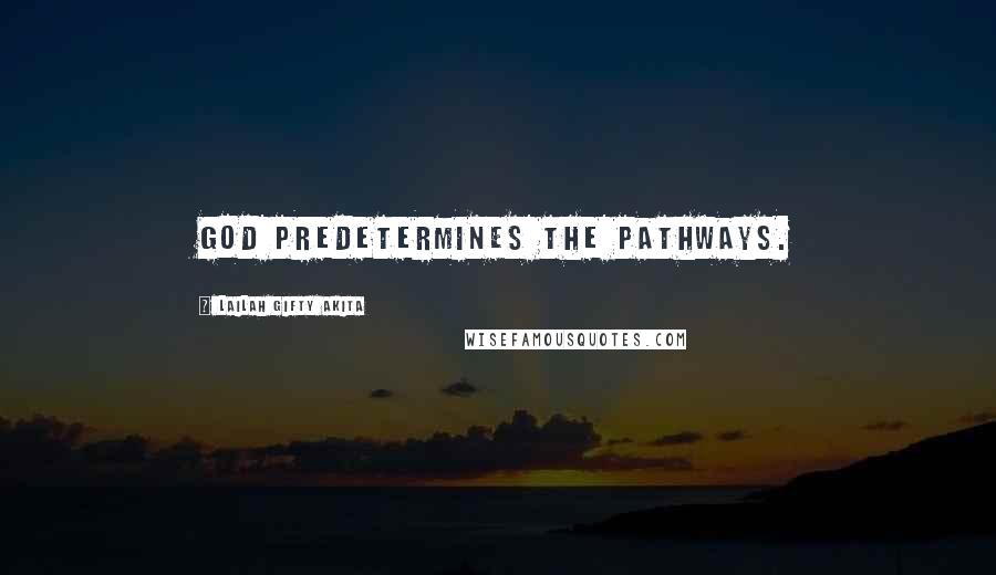 Lailah Gifty Akita Quotes: God predetermines the pathways.