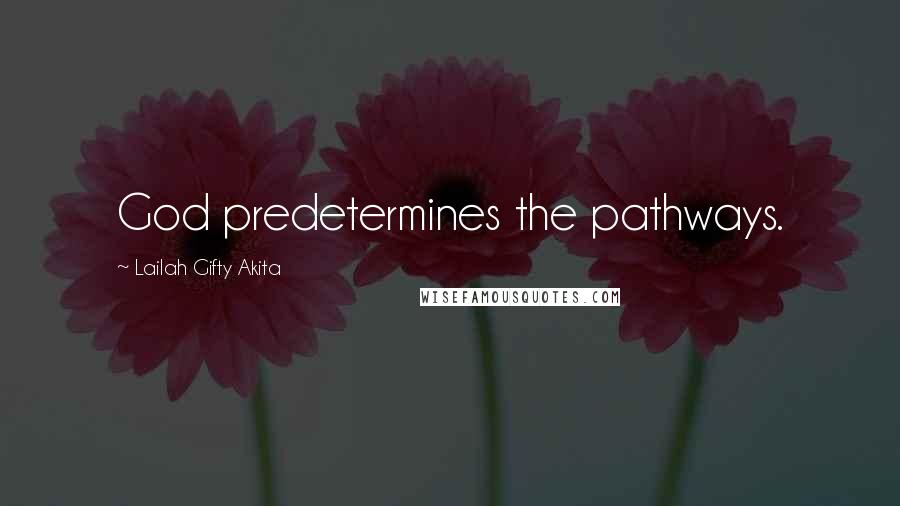 Lailah Gifty Akita Quotes: God predetermines the pathways.