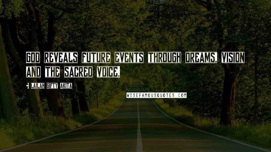 Lailah Gifty Akita Quotes: God reveals future events through dreams, vision and the sacred voice.