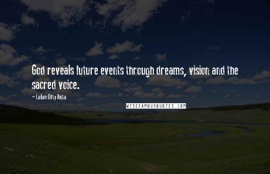 Lailah Gifty Akita Quotes: God reveals future events through dreams, vision and the sacred voice.