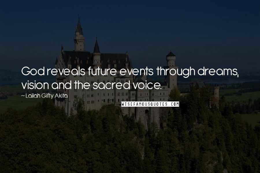 Lailah Gifty Akita Quotes: God reveals future events through dreams, vision and the sacred voice.