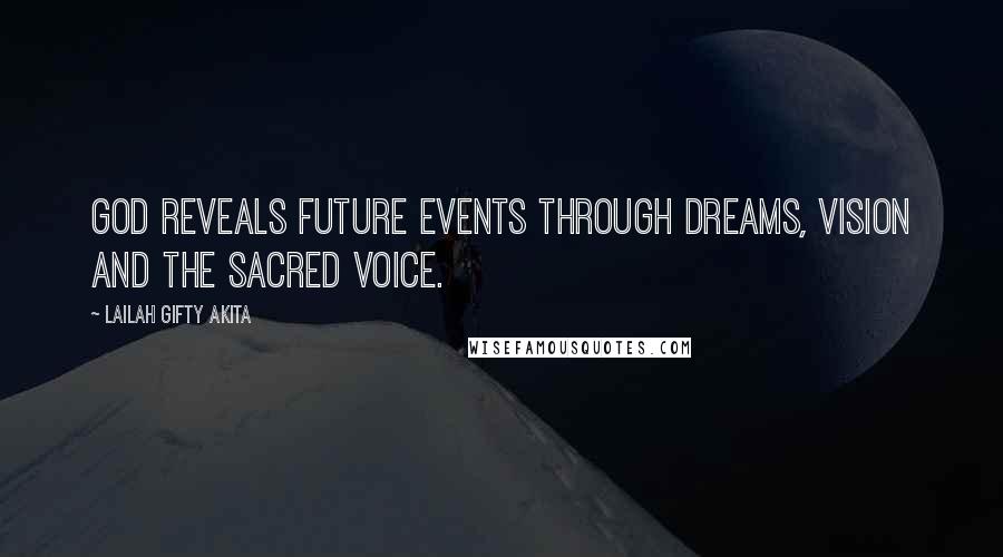 Lailah Gifty Akita Quotes: God reveals future events through dreams, vision and the sacred voice.