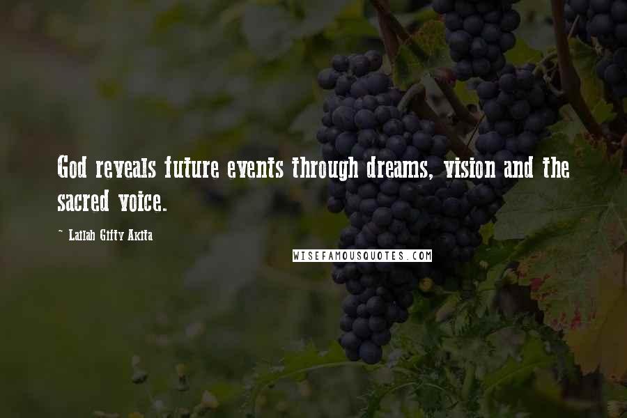 Lailah Gifty Akita Quotes: God reveals future events through dreams, vision and the sacred voice.