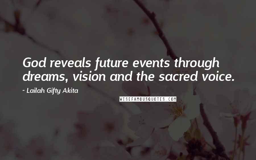 Lailah Gifty Akita Quotes: God reveals future events through dreams, vision and the sacred voice.
