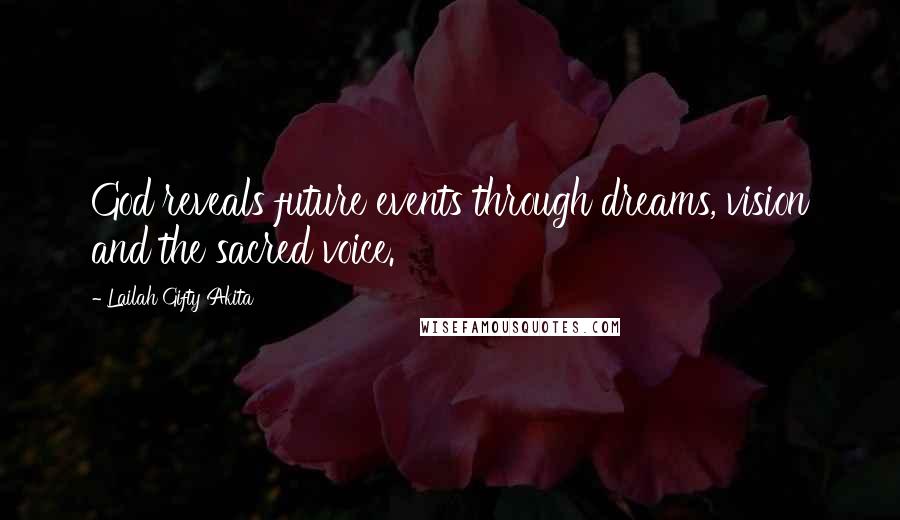 Lailah Gifty Akita Quotes: God reveals future events through dreams, vision and the sacred voice.