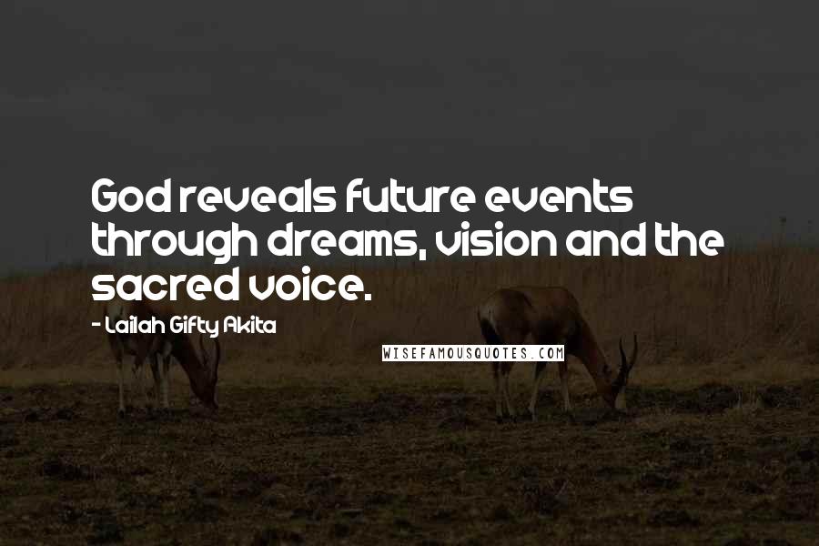 Lailah Gifty Akita Quotes: God reveals future events through dreams, vision and the sacred voice.
