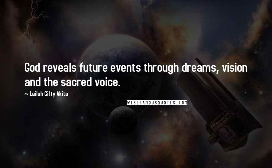 Lailah Gifty Akita Quotes: God reveals future events through dreams, vision and the sacred voice.
