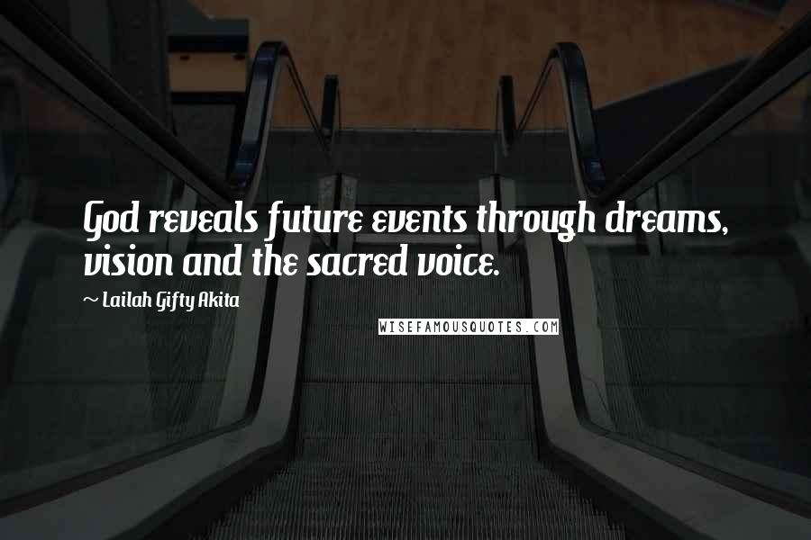 Lailah Gifty Akita Quotes: God reveals future events through dreams, vision and the sacred voice.