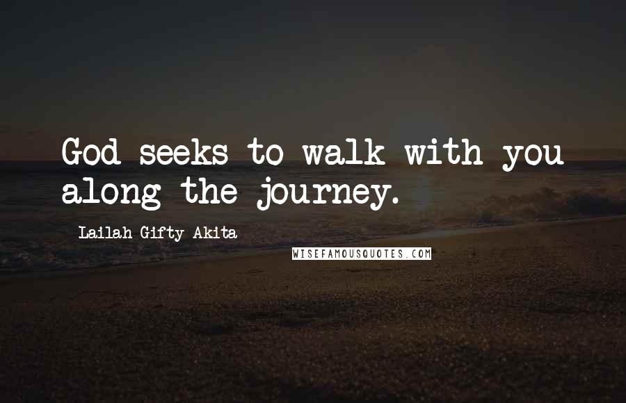 Lailah Gifty Akita Quotes: God seeks to walk with you along the journey.