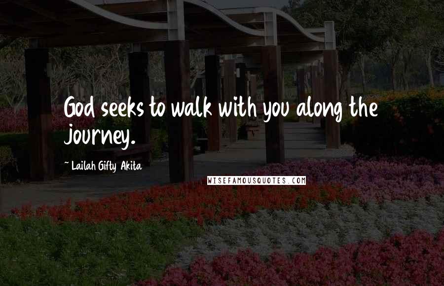 Lailah Gifty Akita Quotes: God seeks to walk with you along the journey.