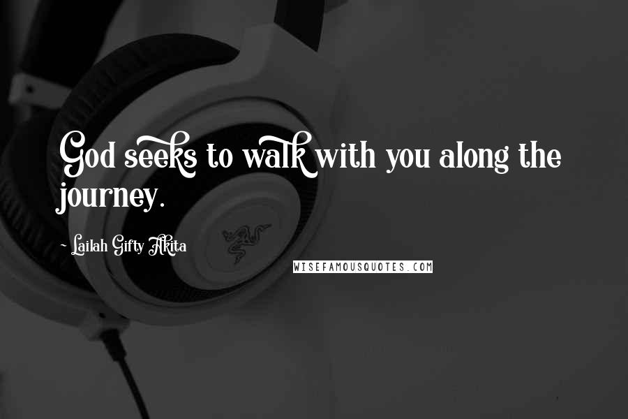 Lailah Gifty Akita Quotes: God seeks to walk with you along the journey.