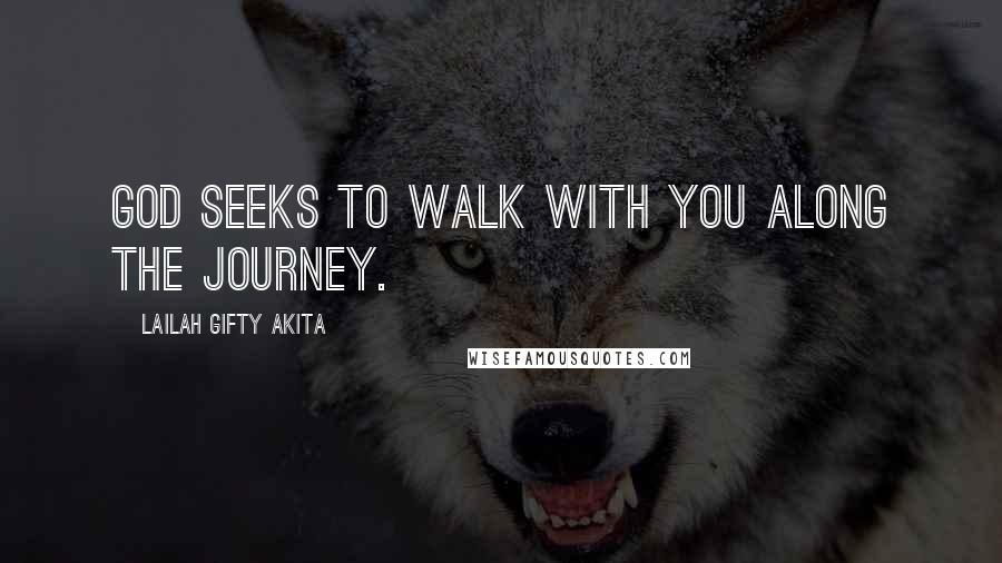 Lailah Gifty Akita Quotes: God seeks to walk with you along the journey.