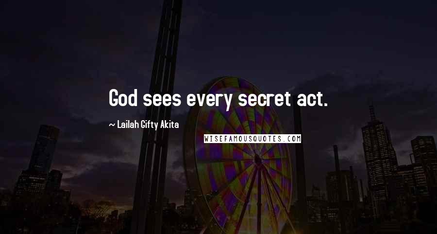 Lailah Gifty Akita Quotes: God sees every secret act.