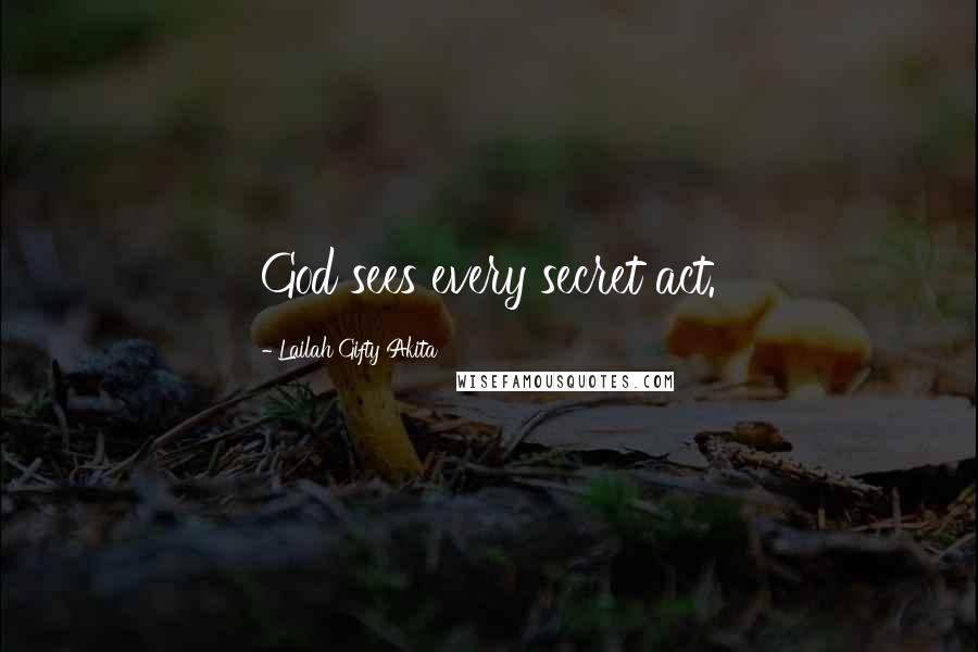 Lailah Gifty Akita Quotes: God sees every secret act.
