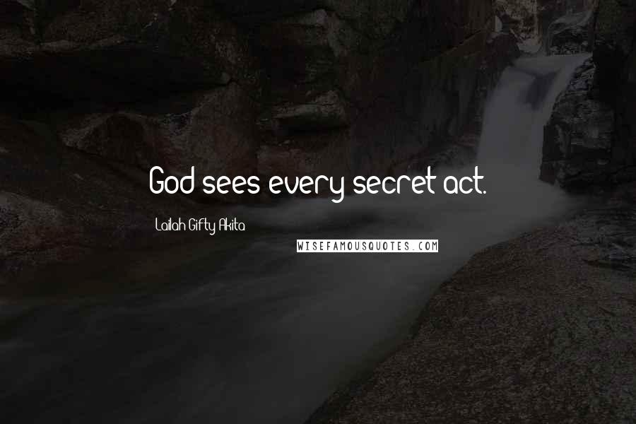 Lailah Gifty Akita Quotes: God sees every secret act.