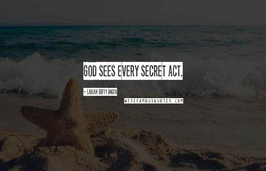 Lailah Gifty Akita Quotes: God sees every secret act.